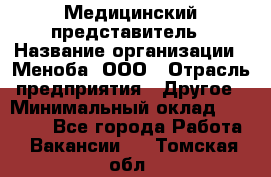 Медицинский представитель › Название организации ­ Меноба, ООО › Отрасль предприятия ­ Другое › Минимальный оклад ­ 25 000 - Все города Работа » Вакансии   . Томская обл.